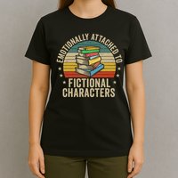 Librarian Gifts & Reading Gifts Emotionally Attached To Fictional Characters Book Lover Nerd T-Shirt