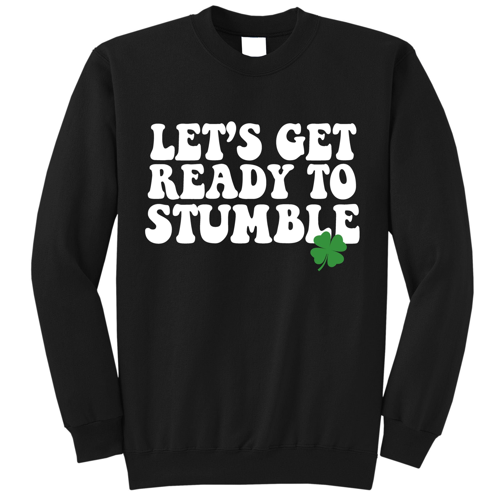 Lets Get Ready To Stumble St Patricks Day Tall Sweatshirt