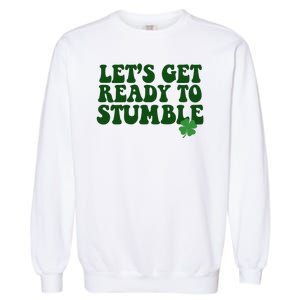 Lets Get Ready To Stumble St Patricks Day Garment-Dyed Sweatshirt