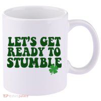 Lets Get Ready To Stumble St Patricks Day 11oz C Handle Ceramic Mug