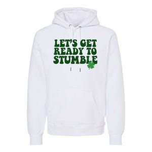 Lets Get Ready To Stumble St Patricks Day Premium Hoodie