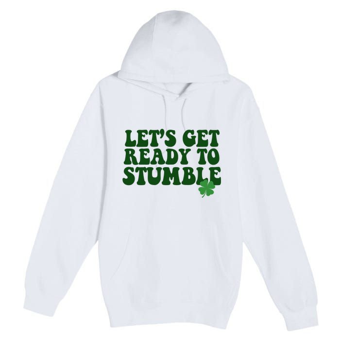 Lets Get Ready To Stumble St Patricks Day Premium Pullover Hoodie