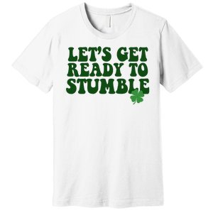 Lets Get Ready To Stumble St Patricks Day Premium T-Shirt