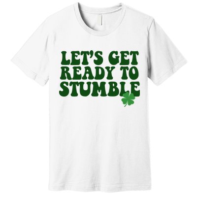 Lets Get Ready To Stumble St Patricks Day Premium T-Shirt