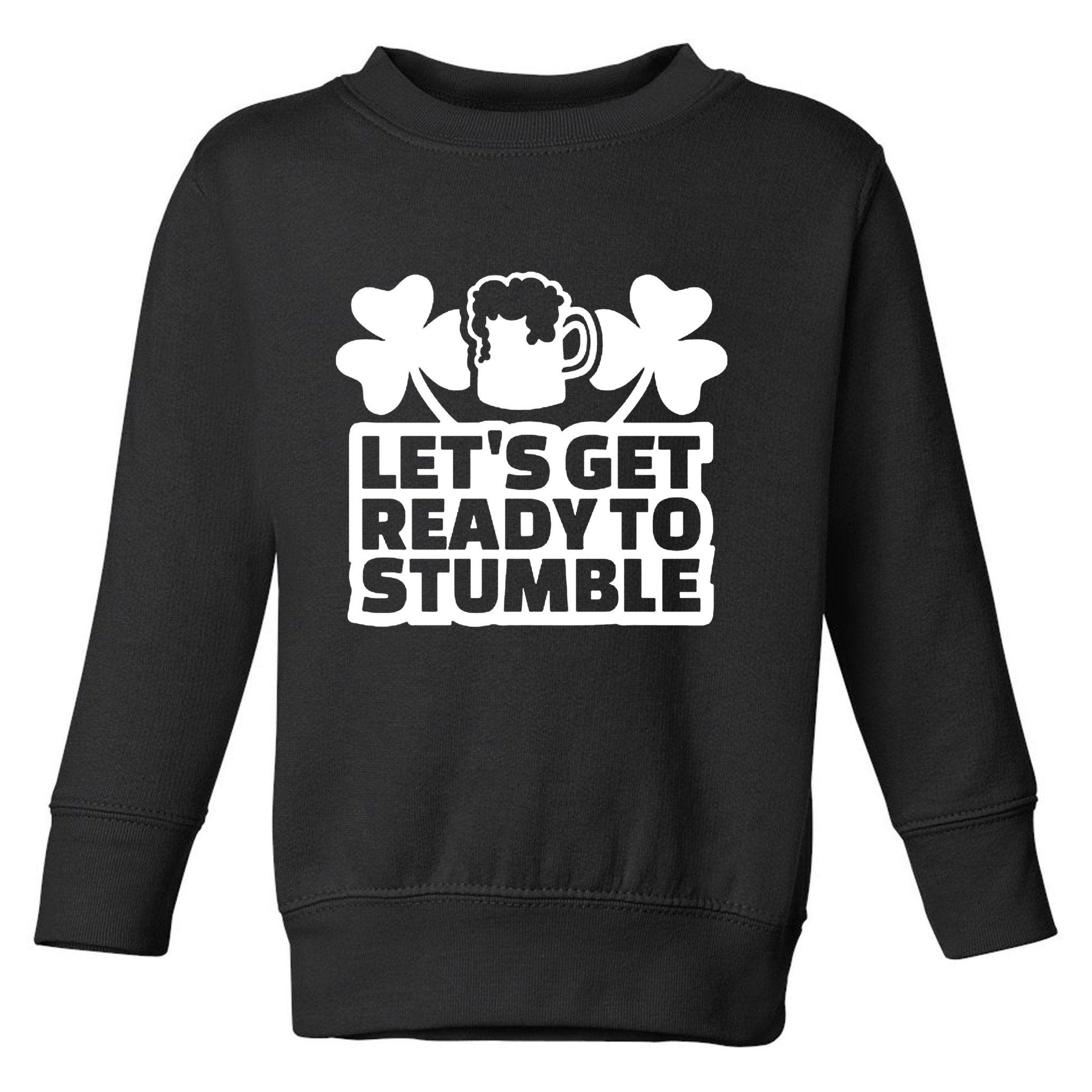Let's Get Ready To Stumble St Patrick's Day Toddler Sweatshirt
