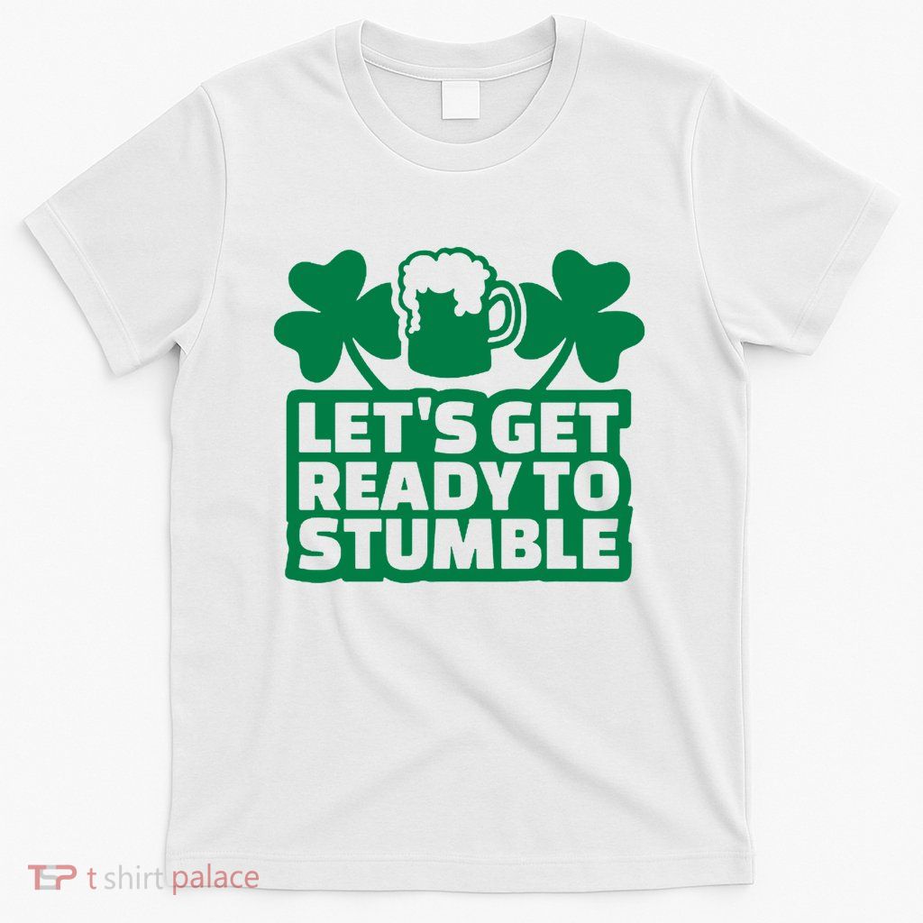Let's Get Ready To Stumble St Patrick's Day T-Shirt