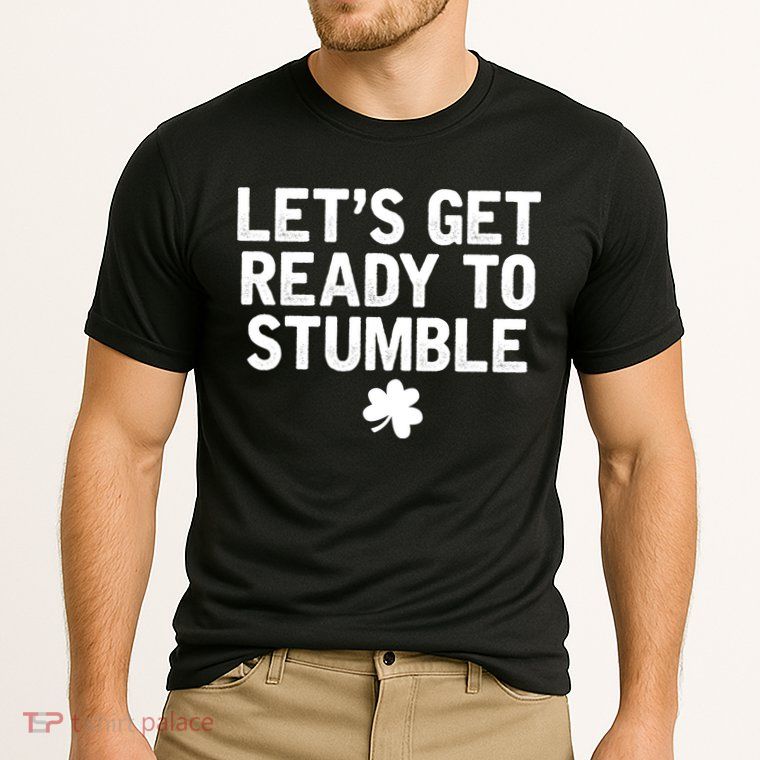 Let's Get Ready To Stumble Funny St Patrick's Day Performance Shirt