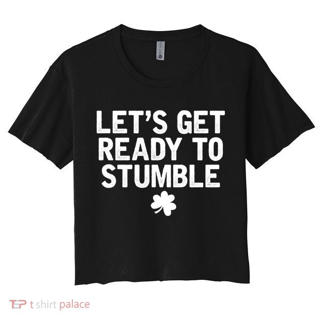 Let's Get Ready To Stumble Funny St Patrick's Day Crop Top