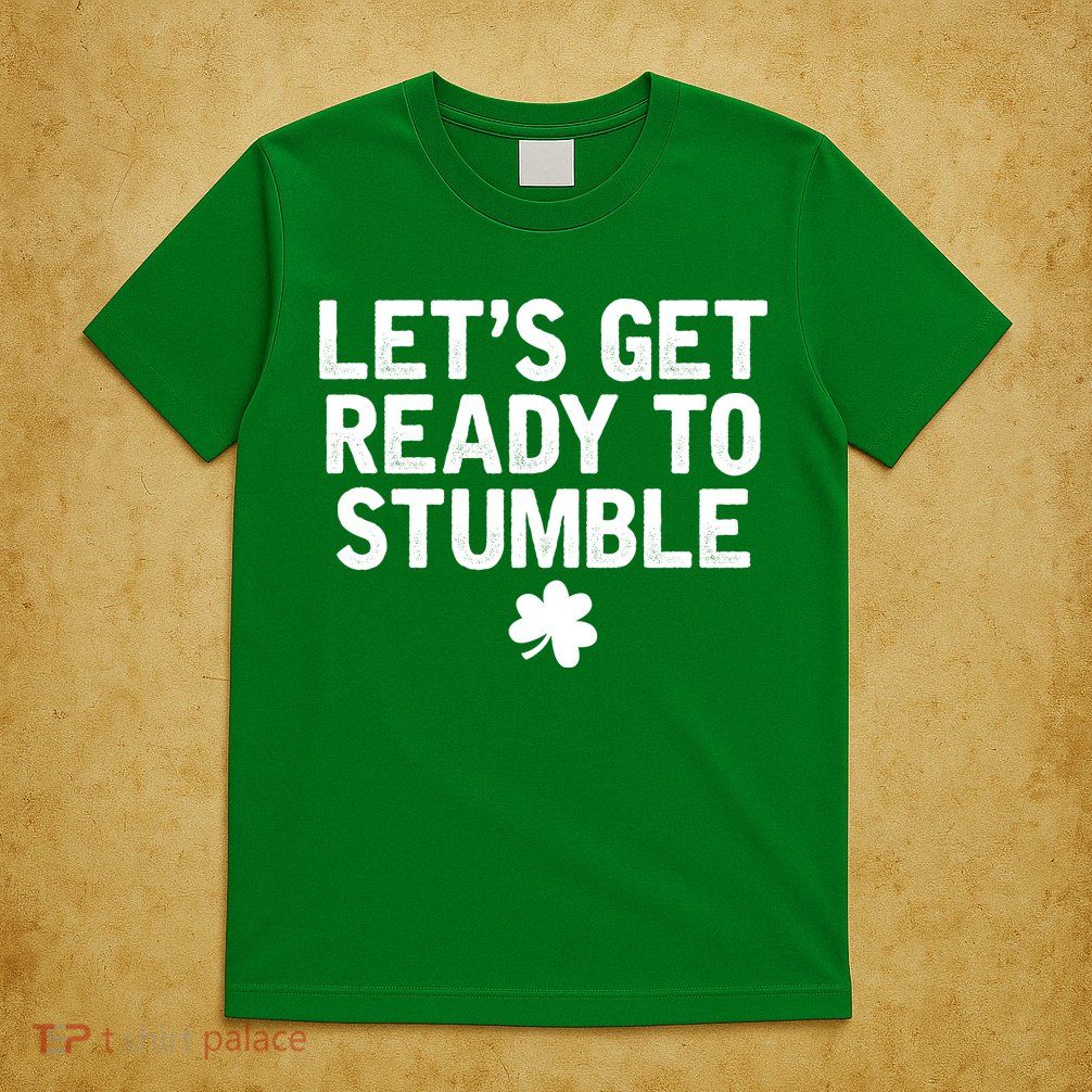 Let's Get Ready To Stumble Funny St Patrick's Day T-Shirt