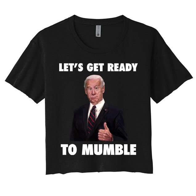 Lets Get Ready To Mumble Joe Biden Funny Crop Top