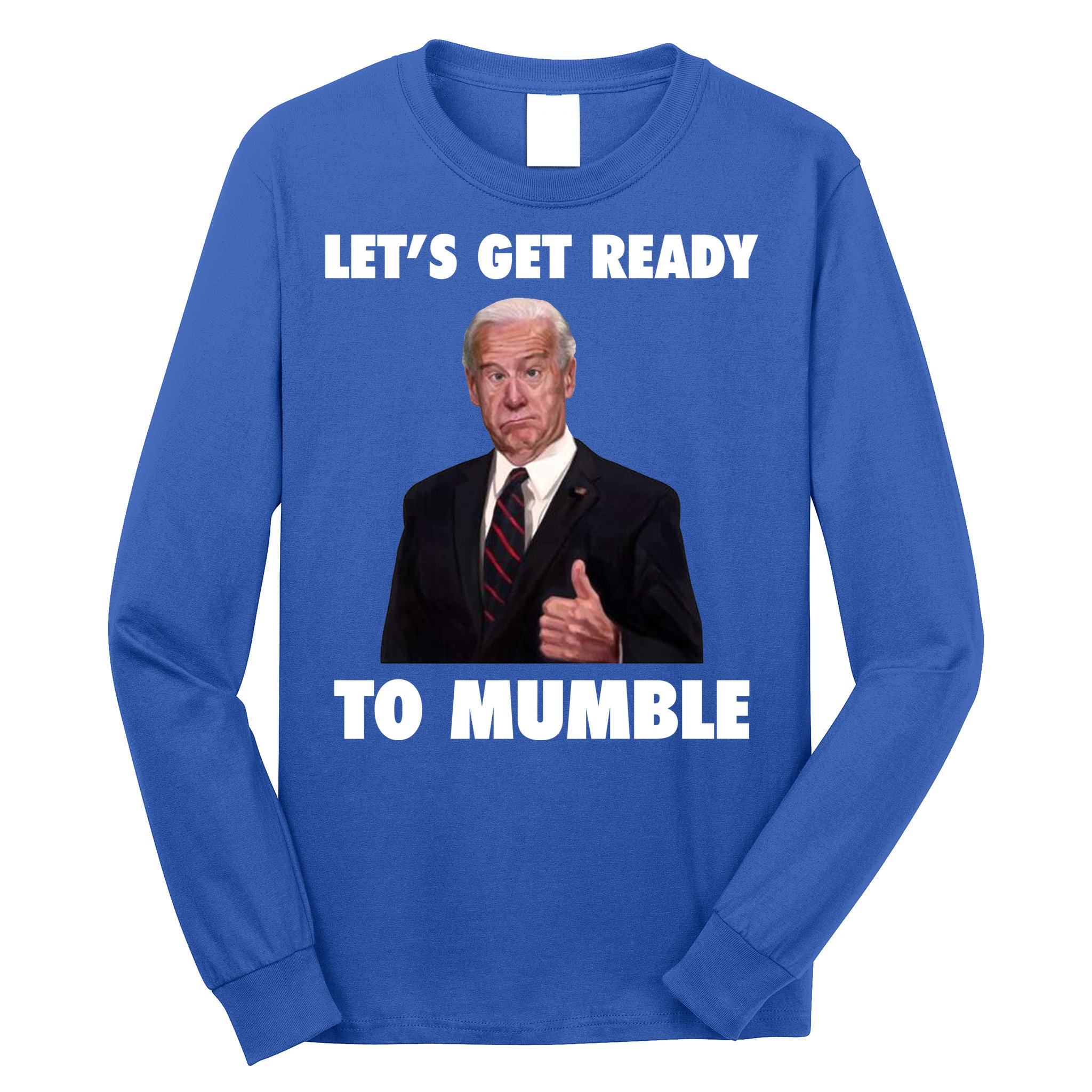 Lets Get Ready To Mumble Joe Biden Funny Long Sleeve Shirt