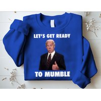 Lets Get Ready To Mumble Joe Biden Funny Sweatshirt