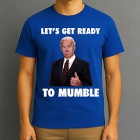 Lets Get Ready To Mumble Joe Biden Funny T-Shirt
