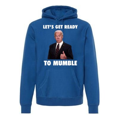 Lets Get Ready To Mumble Joe Biden Funny Premium Hoodie