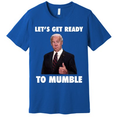 Lets Get Ready To Mumble Joe Biden Funny Premium T-Shirt