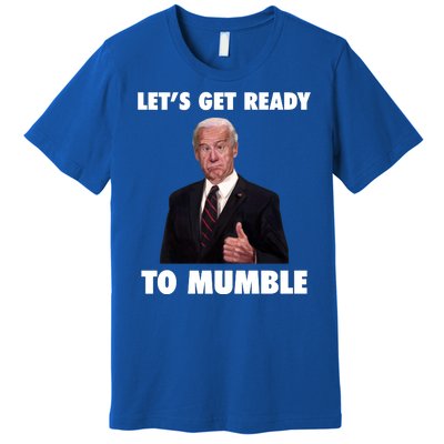 Lets Get Ready To Mumble Joe Biden Funny Premium T-Shirt