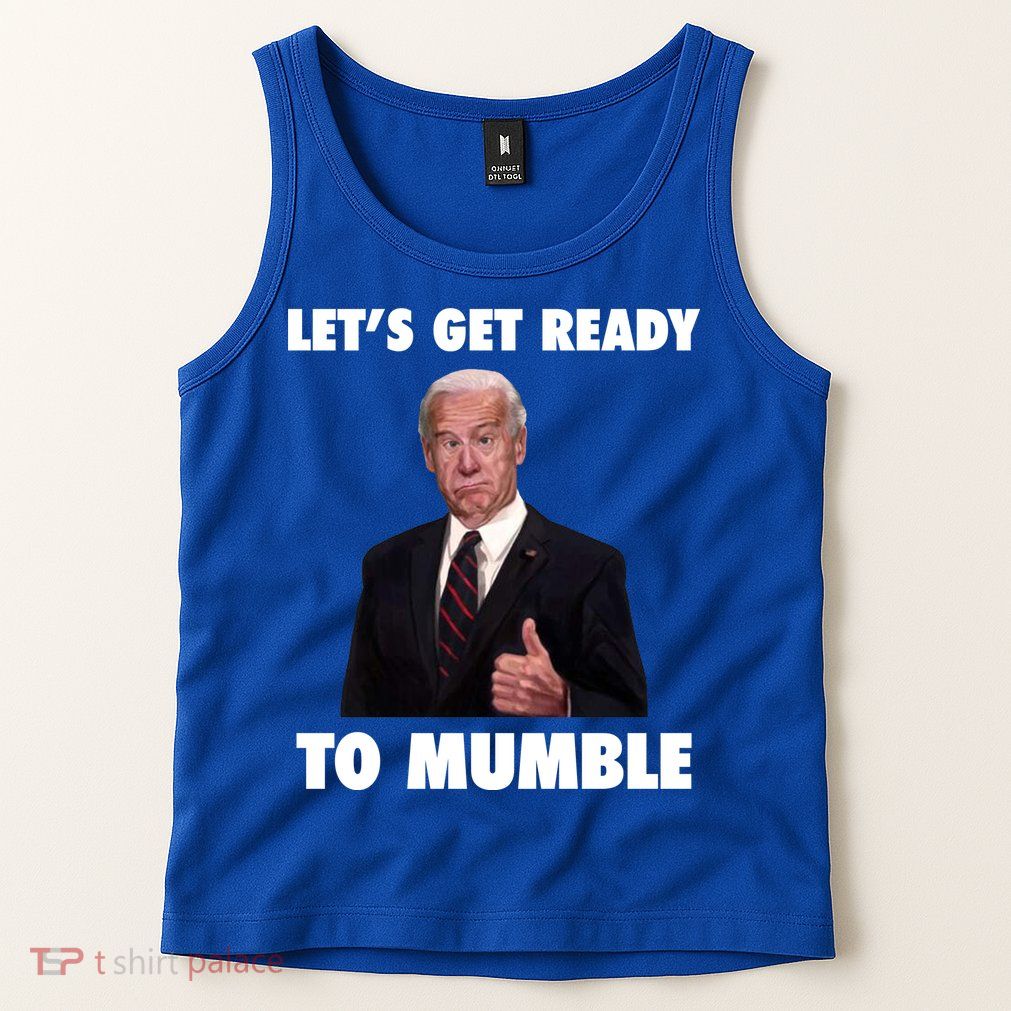 Lets Get Ready To Mumble Joe Biden Funny Tank Top