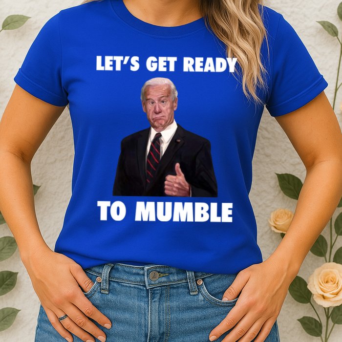 Lets Get Ready To Mumble Joe Biden Funny Womens T-Shirt