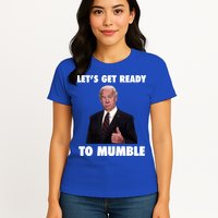 Lets Get Ready To Mumble Joe Biden Funny Womens T-Shirt