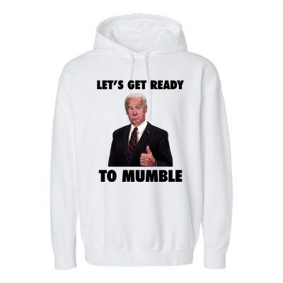 Lets Get Ready To Mumble Joe Biden Funny Garment-Dyed Fleece Hoodie