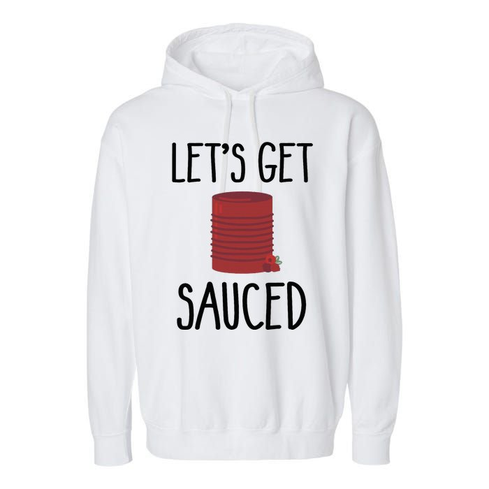 Let's Get Sauced  Funny Get Sauced Thanksgiving  Garment-Dyed Fleece Hoodie