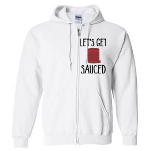 Let's Get Sauced  Funny Get Sauced Thanksgiving  Full Zip Hoodie