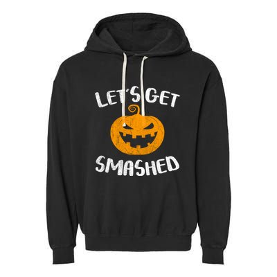 LetS Get Smashed Pumpkin Gift Halloween Ing Gift Great Gift Garment-Dyed Fleece Hoodie