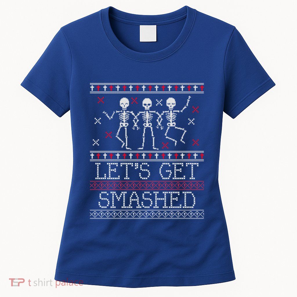Lets Get Smashed Ugly Christmas Sweaters Great Gift Womens T-Shirt