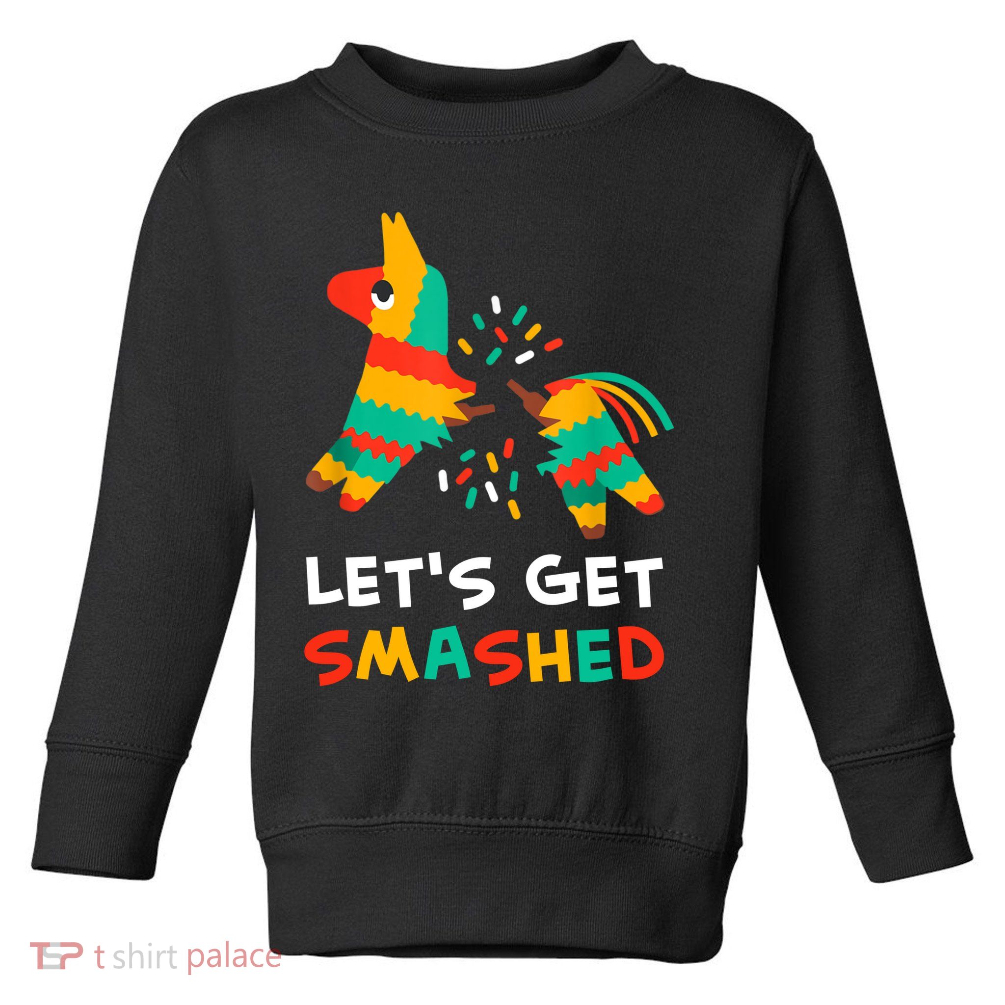 Let's Get Smashed Pinata Cinco De Mayo Toddler Sweatshirt