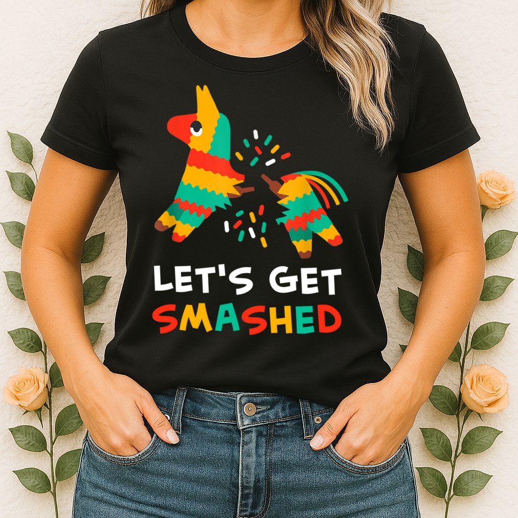 Let's Get Smashed Pinata Cinco De Mayo Womens T-Shirt