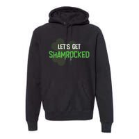 Lets Get Shamrocked | Irish Saint PatrickS Day Premium Hoodie