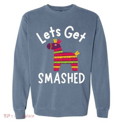 Lets Get Smashed PiñAta Funny Mexico Vacation Gift Garment-Dyed Sweatshirt