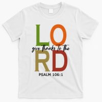 Give Thanks To The Lord Psalm 106:1 T-Shirt