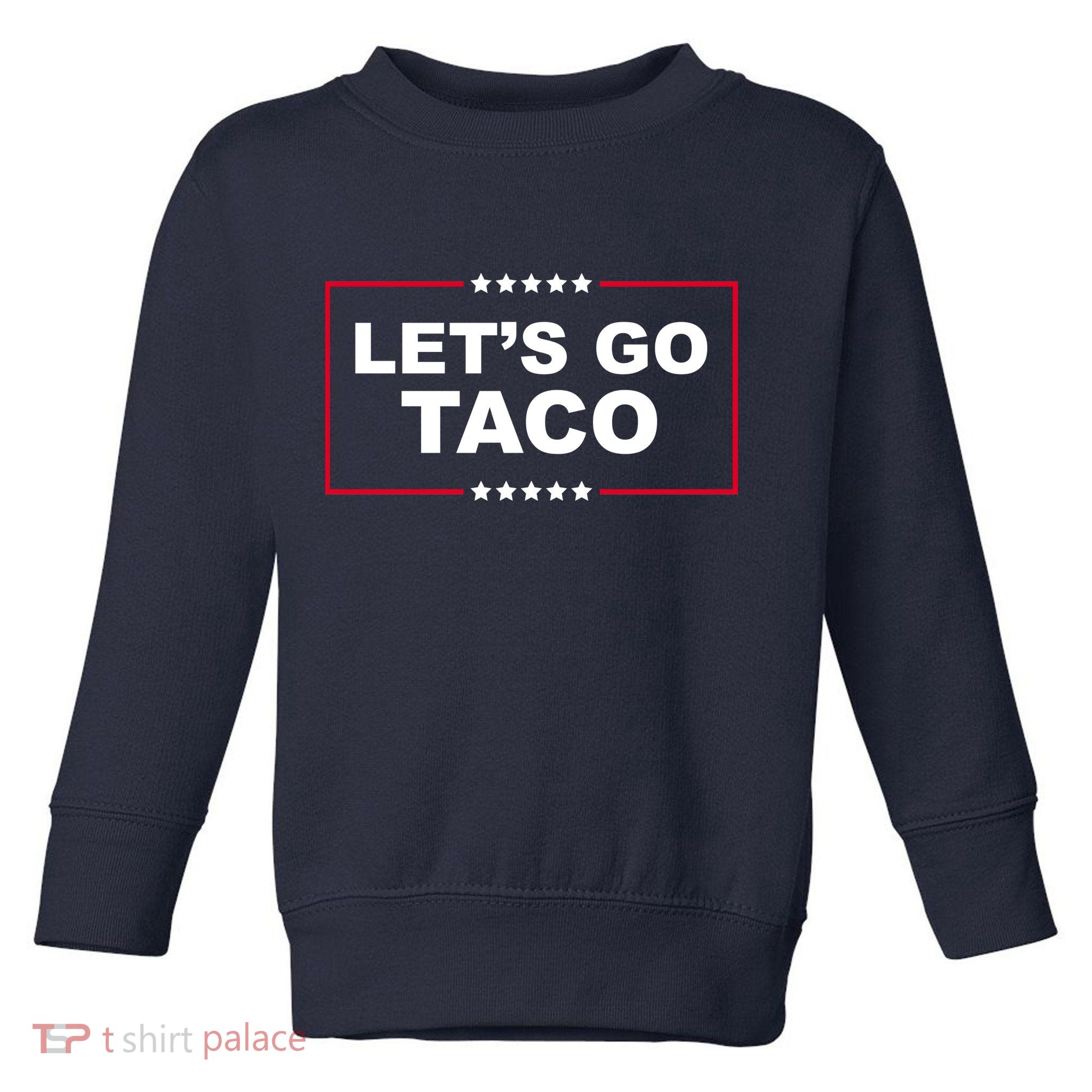 Lets Go Taco Funny Donald Trump Toddler Sweatshirt