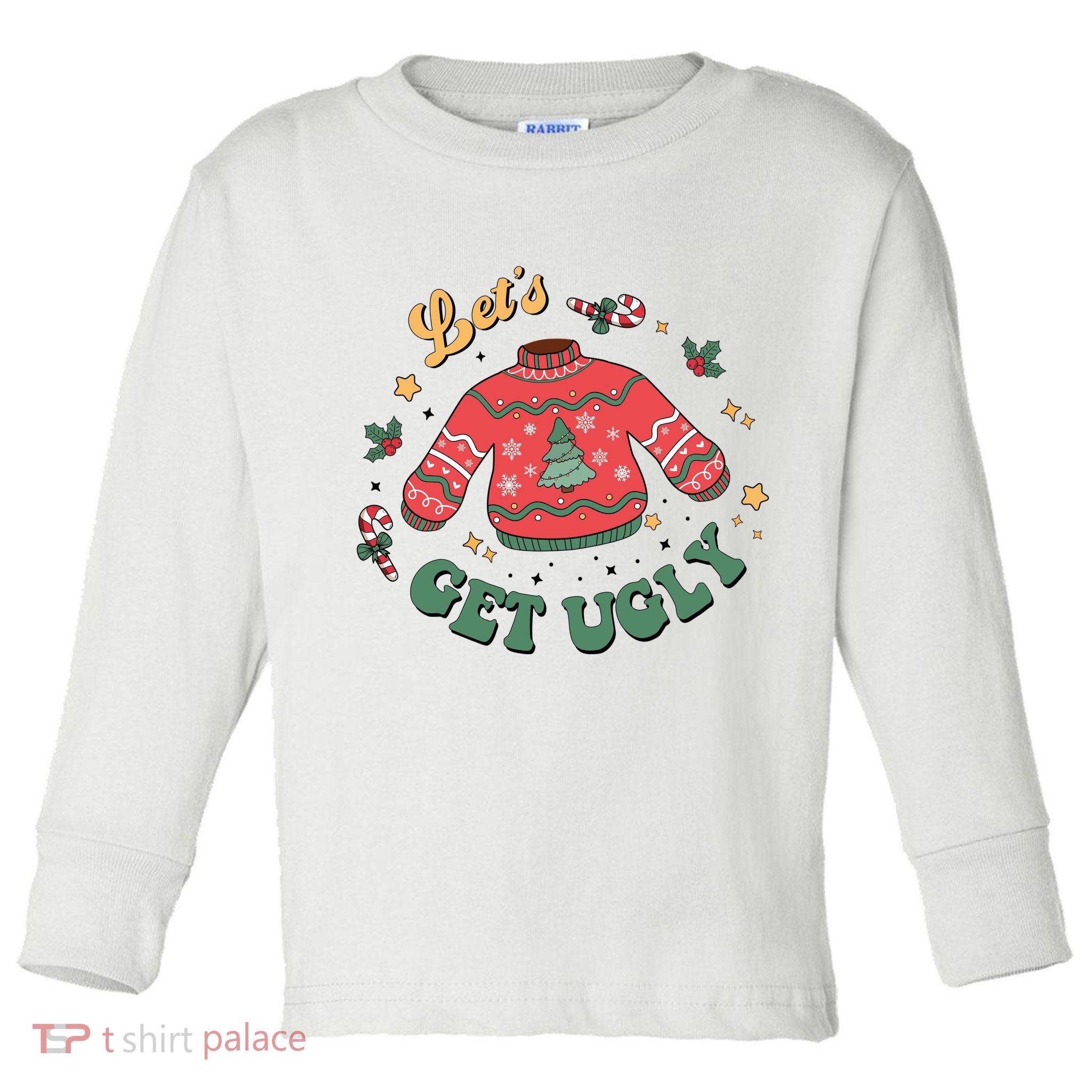 Lets Get Ugly Funny Christmas Toddler Long Sleeve Shirt