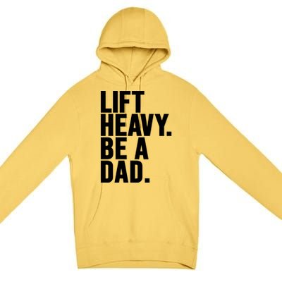 Lift Heavy Be A Dad Fit Dad Bod Fathers Day Gym Design Gift Premium Pullover Hoodie