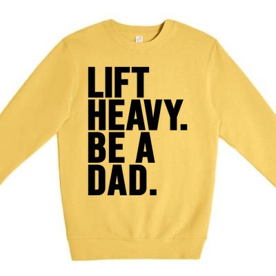 Lift Heavy Be A Dad Fit Dad Bod Fathers Day Gym Design Gift Premium Crewneck Sweatshirt