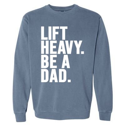 Lift Heavy Be A Dad Fit Dad Bod Fathers Day Gym Design Gift Garment-Dyed Sweatshirt