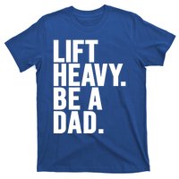 Lift Heavy Be A Dad Fit Dad Bod Fathers Day Gym Design Gift T-Shirt