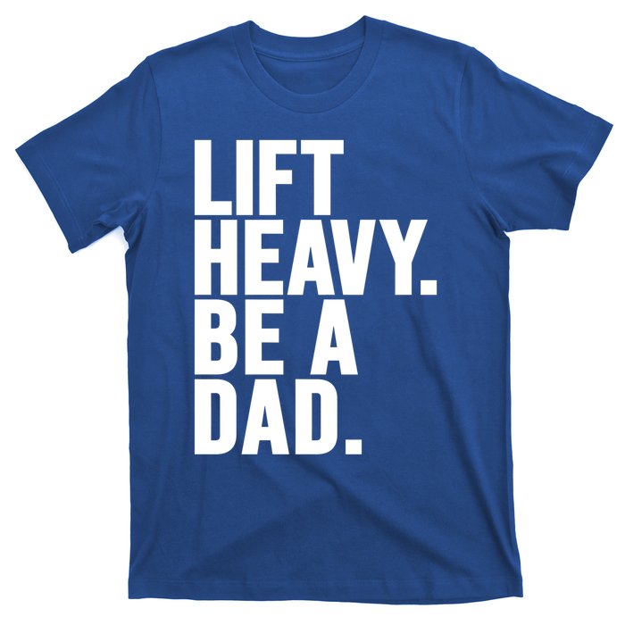 Lift Heavy Be A Dad Fit Dad Bod Fathers Day Gym Design Gift T-Shirt