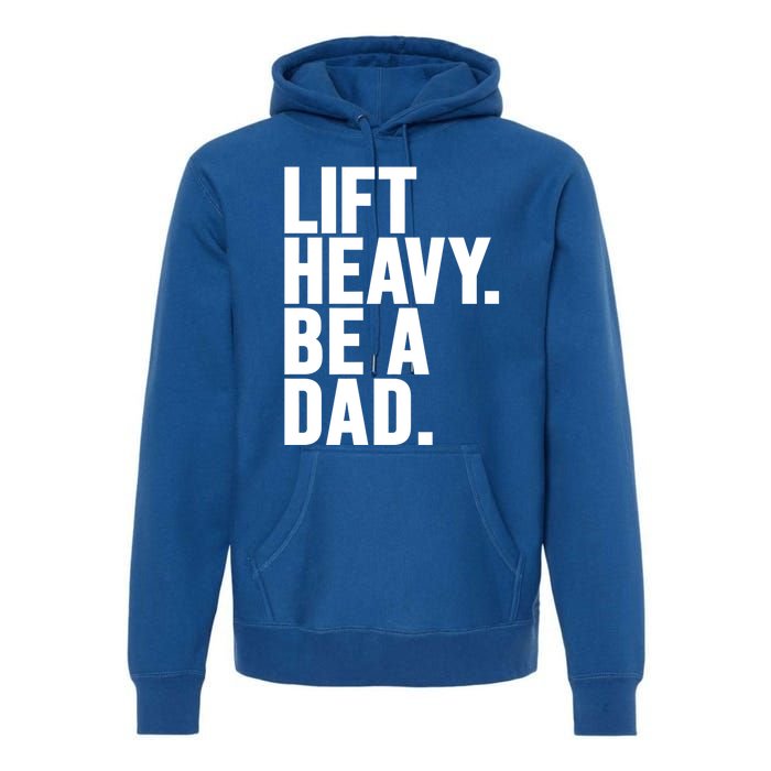 Lift Heavy Be A Dad Fit Dad Bod Fathers Day Gym Design Gift Premium Hoodie