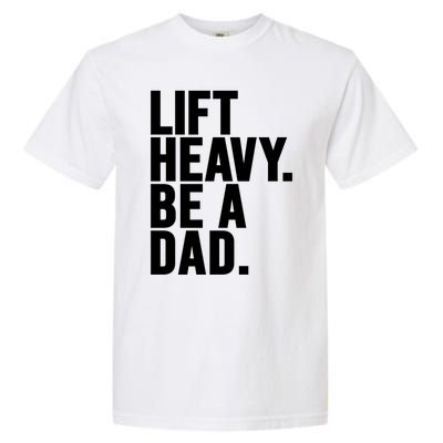 Lift Heavy Be A Dad Fit Dad Bod Fathers Day Gym Design Gift Garment-Dyed Heavyweight T-Shirt