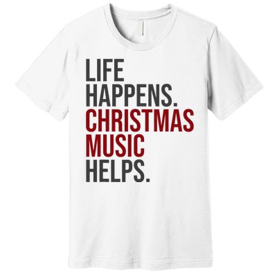 Life Happens Christmas Music Helps Premium T-Shirt