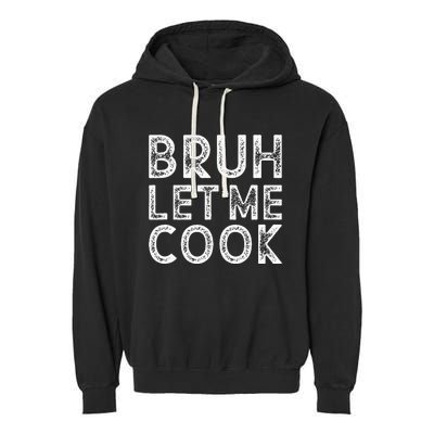 Let Him Cook Bruh Let Me Cook Garment-Dyed Fleece Hoodie