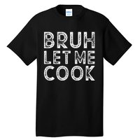 Let Him Cook Bruh Let Me Cook Tall T-Shirt