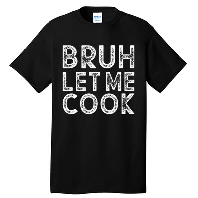 Let Him Cook Bruh Let Me Cook Tall T-Shirt