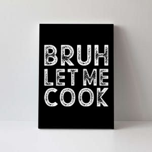 Let Him Cook Bruh Let Me Cook Canvas