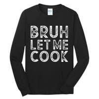 Let Him Cook Bruh Let Me Cook Tall Long Sleeve T-Shirt