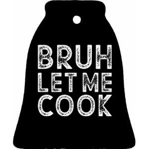 Let Him Cook Bruh Let Me Cook Ceramic Bell Ornament