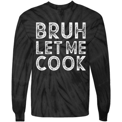 Let Him Cook Bruh Let Me Cook Tie-Dye Long Sleeve Shirt